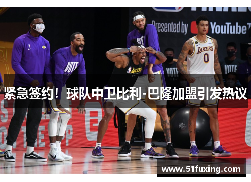 紧急签约！球队中卫比利-巴隆加盟引发热议